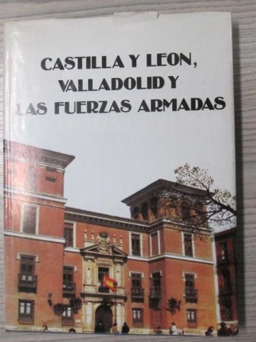 Portada del libro de CASTILLA Y LEÓN, VALLADOLID Y LAS FUERZAS ARMADAS