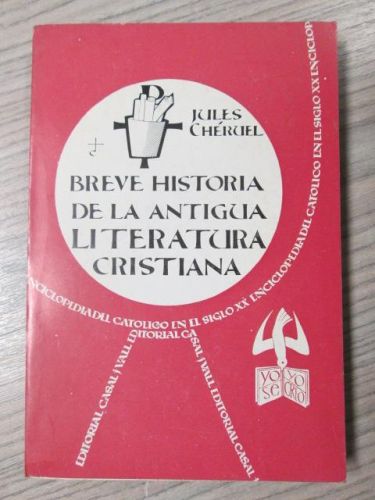 Portada del libro de BREVE HISTORIA DE LA ANTIGUA LITERATURA CRISTIANA. LA ENCICLOPEDIA DEL CATOLICO EN EL SIGLO XX