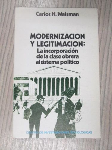 Portada del libro de MODERNIZACIÓN Y LEGITIMACIÓN: LA INCORPORACIÓN DE LA CLASE OBRERA AL SISTEMA POLÍTICO