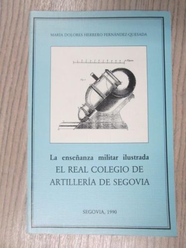 Portada del libro de LA ENSEÑANZA MILITAR ILUSTRADA. EL REAL COLEGIO DE ARTILLERÍA DE DE SEGOVIA