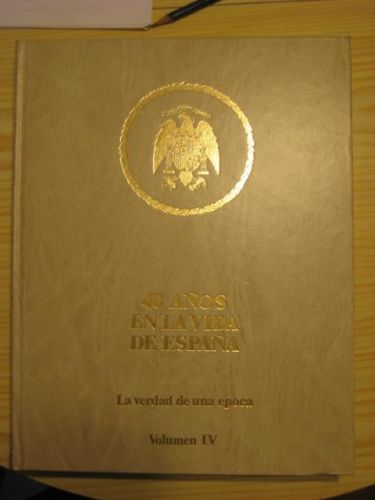 Portada del libro de 40 AÑOS EN LA VIDA DE ESPAÑA. LA VERDAD DE UNA EPOCA VOLUMEN IV