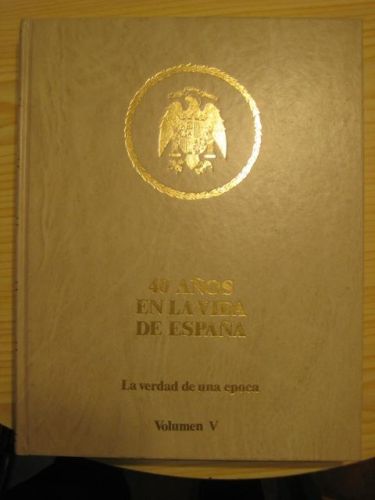 Portada del libro de 40 AÑOS EN LA VIDA DE ESPAÑA. LA VERDAD DE UNA EPOCA VOLUMEN V