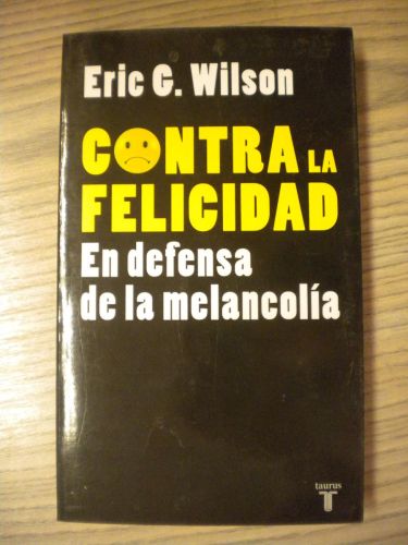 Portada del libro de CONTRA LA FELICIDAD. EN DEFENSA DE LA MELANCOLIA