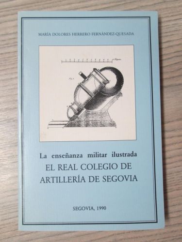 Portada del libro de EL REAL COLEGIO DE ARTILLERÍA DE SEGOVIA . LA ENSEÑANZA MILITAR ILUSTRADA.