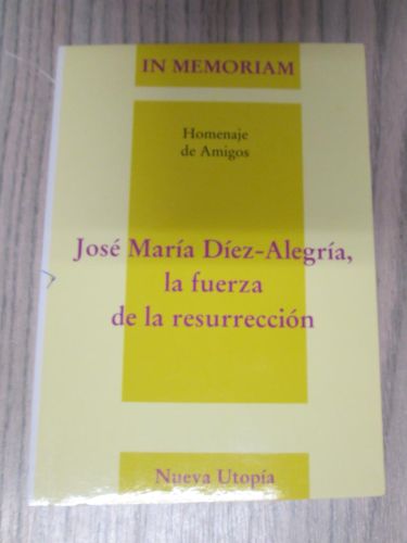 Portada del libro de JOSÉ MARÍA DÍEZ-ALEGRÍA, LA FUERZA DE LA RESURRECCIÓN. IN MEMORIAM. HOMENAJE DE AMIGOS