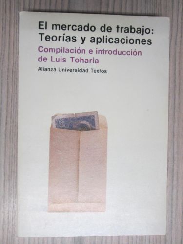 Portada del libro de EL MERCADO DE TRABAJO: TEORÍAS Y APLICACIONES. Compilación e introducción de Luis Toharia