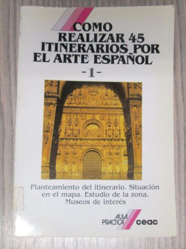 Portada del libro de COMO REALIZAR 45 ITINERARIOS POR EL ARTE ESPAÑOL. 2 Volúmenes. Planteamiento del itinerario. Situación...