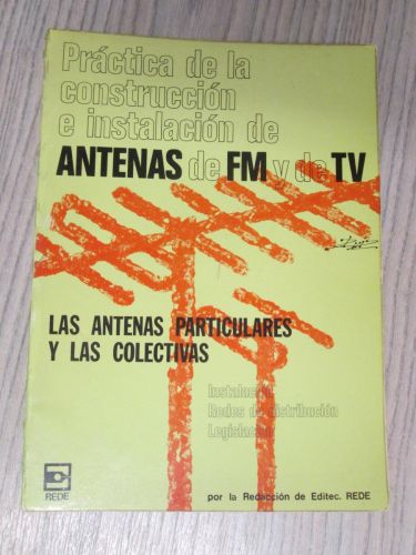 Portada del libro de PRÁCTICA DE LA CONSTRUCCIÓN E INSTALACIÓN DE ANTENAS DE FM Y DE TV. Las antenas particulares y las colectivas.
