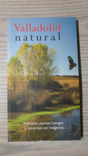 Portada del libro de VALLADOLID NATURAL. Animales, plantas, hongos y minerales en imágenes.