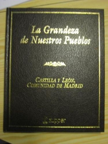 Portada del libro de LA GRANDEZA DE NUESTROS PUEBLOS. CASTILLA Y LEÓN, COMUNIDAD DE MADRID.