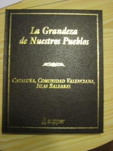Portada del libro de LA GRANDEZA DE NUESTROS PUEBLOS. CATALUÑA, COMUNIDAD VALENCIANA, ISLAS BALEARES