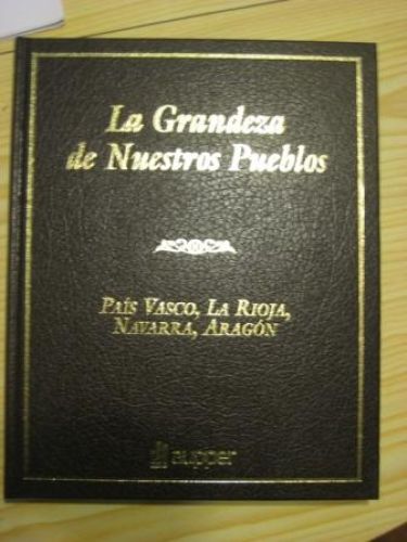 Portada del libro de LA GRANDEZA DE NUESTROS PUEBLOS. PAÍS VASCO, LA RIOJA, NAVARRA, ARAGÓN