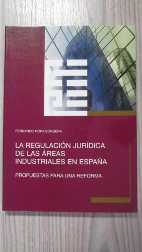 Portada del libro de LA REGULACIÓN JURÍDICA DE LAS ÁREAS INDUSTRIALES EN ESPAÑA. Propuestas para una reforma.