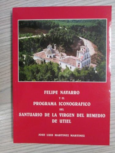 Portada del libro de FELIPE NAVARRO Y EL PROGRAMA ICONOGRÁFICO DEL SANTUARIO DE LA VIRGEN DEL REMEDIO DE UTIEL