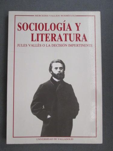 Portada del libro de SOCIOLOGÍA Y LITERATURA: JULES VALLÈS O LA DECISIÓN IMPERTINENTE