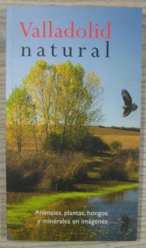 Portada del libro de VALLADOLID NATURAL. ANIMALES, PLANTAS, HONGOS Y MINERALES EN IMÁGENES