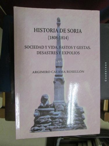 Portada del libro de HISTORIA DE SORIA. (1808-1814). Sociedad y vida. Fastos y gestas. Desastres y expolios.