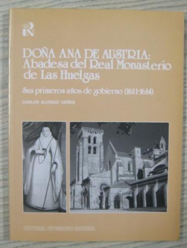 Portada del libro de DOÑA ANA DE AUSTRIA: ABADESA DEL REAL MONASTERIO DE LAS HUELGAS: SUS PRIMEROS AÑOS DE GOBIERNO (1611-1614)