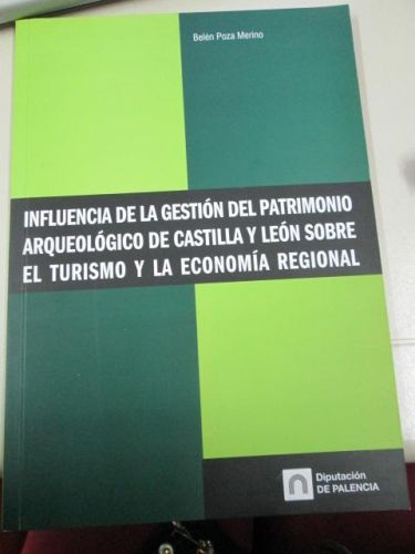 Portada del libro de INFLUENCIA DE LA GESTIÓN DEL PATRIMONIO ARQUEOLÓLOGO DE CASTILLA Y LEÓN SOBRE EL TURISMO Y LA ECONOMÍA...