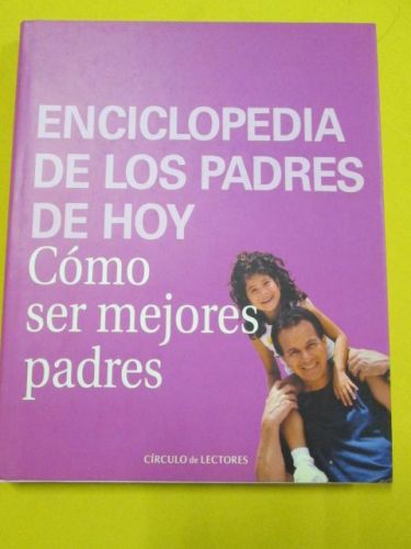 Portada del libro de ENCICLOPEDIA DE LOS PADRES DE HOY. CÓMO SER MEJORES PADRES