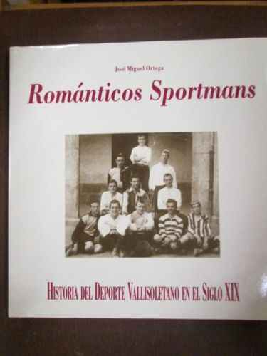 Portada del libro de ROMÁNTICOS SPORTMANS. Historia del Deporte Vallisoletano en el s.XIX