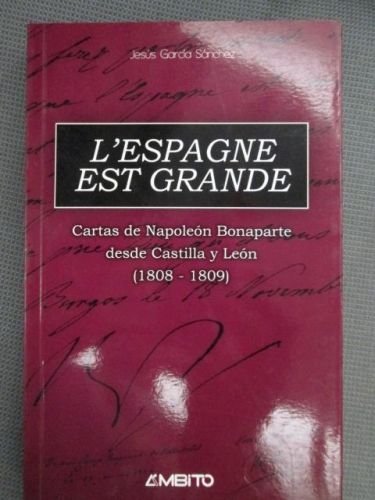 Portada del libro de L´ESPAGNE EST GRANDE. Cartas de Napoleón Bonaparte desde Castilla y León (1808-1809)