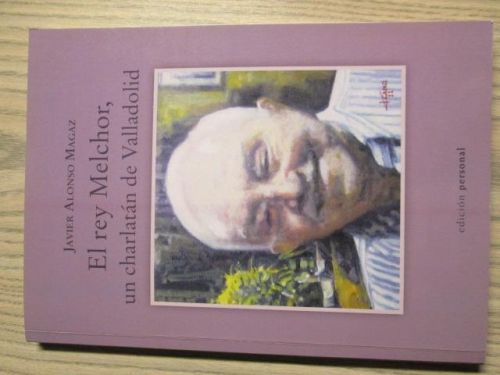 Portada del libro de EL REY MELCHOR, UN CHARLATÁN DE VALLADOLID. Memorias de un nonagenario, mi abuelo Melchor Magaz.