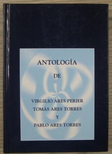 Portada del libro de ANTOLOGÍA DE VIRGILIO ARES PERIER, TOMÁS ARES TORRES Y PABLO ARES TORRES